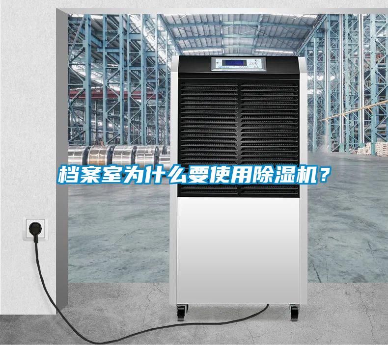 檔案室為什么要使用除濕機？