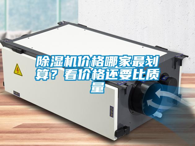 除濕機(jī)價格哪家最劃算？看價格還要比質(zhì)量