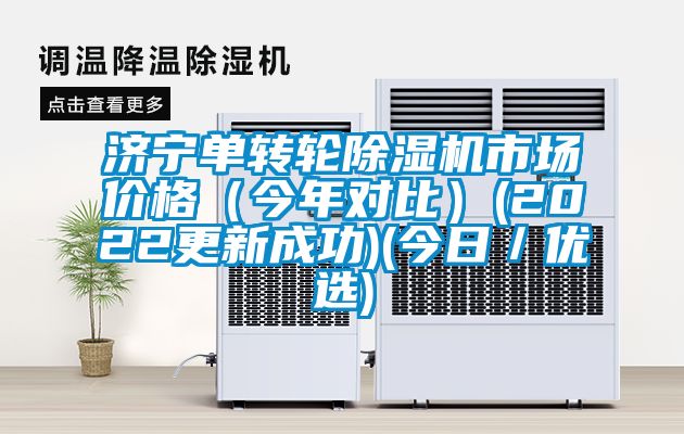 濟(jì)寧單轉(zhuǎn)輪除濕機(jī)市場價格（今年對比）(2022更新成功)(今日／優(yōu)選)
