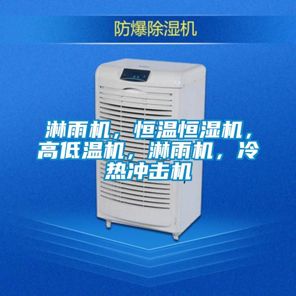 淋雨機，恒溫恒濕機，高低溫機，淋雨機，冷熱沖擊機